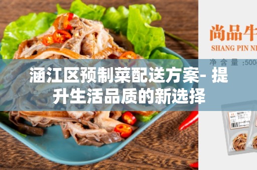 涵江区预制菜配送方案- 提升生活品质的新选择