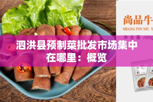 泗洪县预制菜批发市场集中在哪里：概览