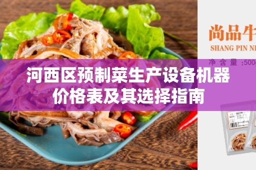 河西区预制菜生产设备机器价格表及其选择指南