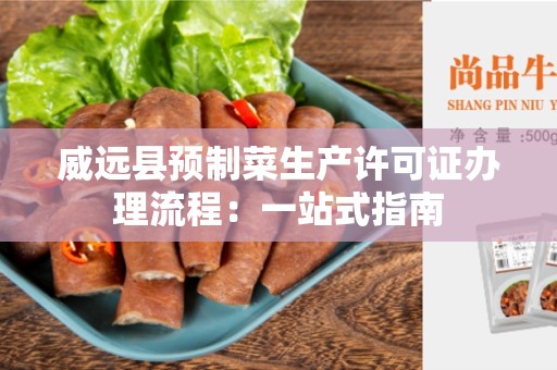 威远县预制菜生产许可证办理流程：一站式指南
