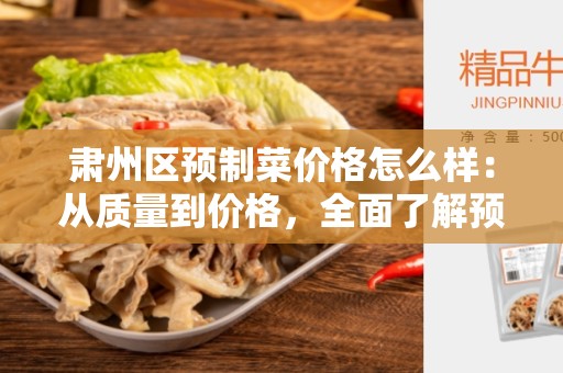 肃州区预制菜价格怎么样：从质量到价格，全面了解预制菜