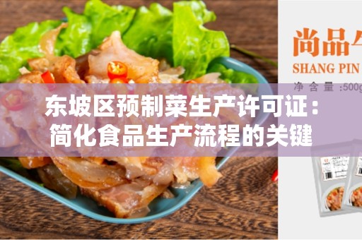 东坡区预制菜生产许可证：简化食品生产流程的关键