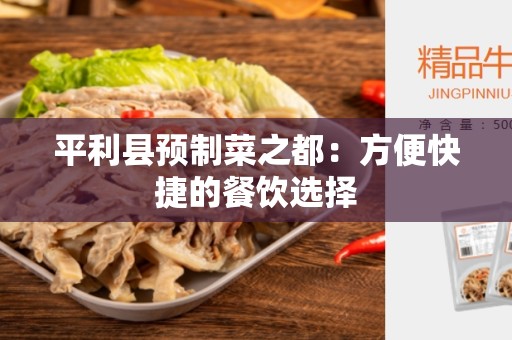 平利县预制菜之都：方便快捷的餐饮选择