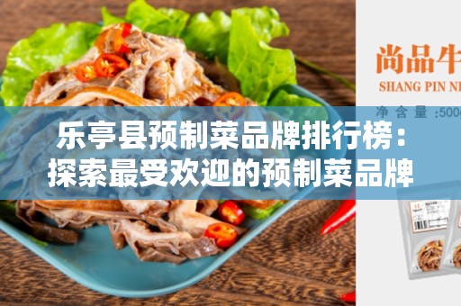 乐亭县预制菜品牌排行榜：探索最受欢迎的预制菜品牌