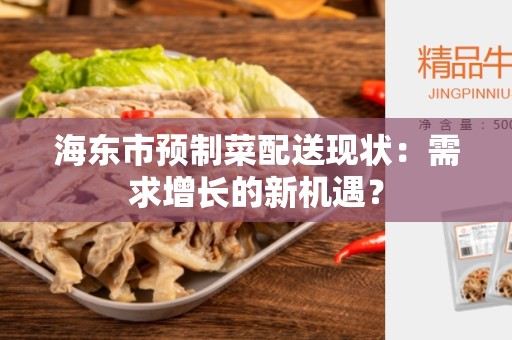海东市预制菜配送现状：需求增长的新机遇？