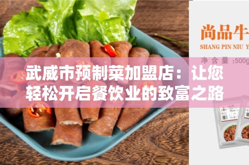 武威市预制菜加盟店：让您轻松开启餐饮业的致富之路