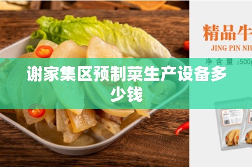 谢家集区预制菜生产设备多少钱
