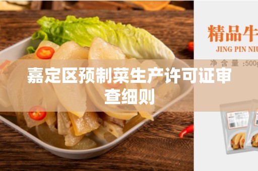 嘉定区预制菜生产许可证审查细则