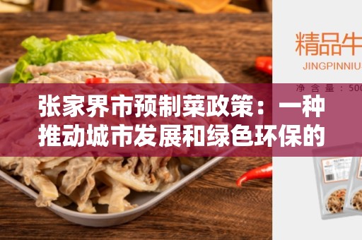 张家界市预制菜政策：一种推动城市发展和绿色环保的策略