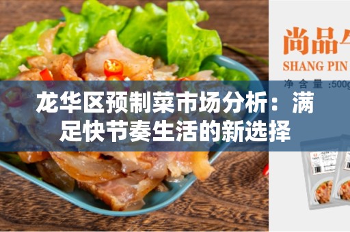 龙华区预制菜市场分析：满足快节奏生活的新选择
