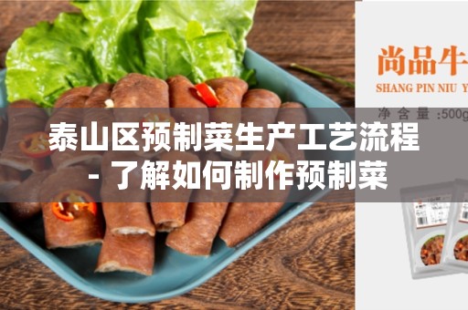 泰山区预制菜生产工艺流程 - 了解如何制作预制菜