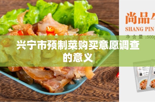 兴宁市预制菜购买意愿调查的意义