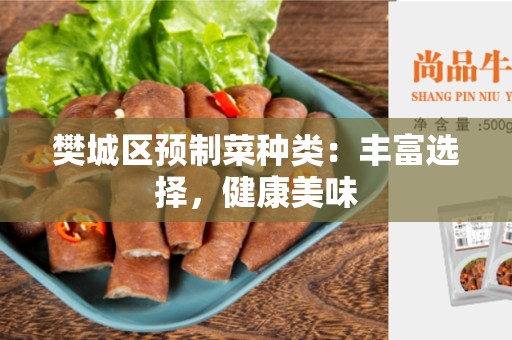 樊城区预制菜种类：丰富选择，健康美味