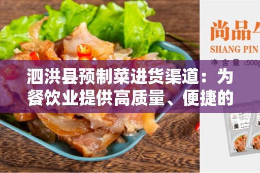 泗洪县预制菜进货渠道：为餐饮业提供高质量、便捷的食材采购解决方案