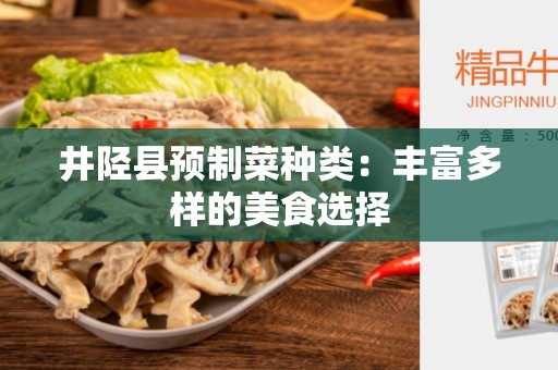 井陉县预制菜种类：丰富多样的美食选择