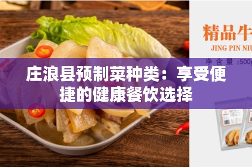 庄浪县预制菜种类：享受便捷的健康餐饮选择