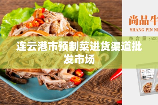 连云港市预制菜进货渠道批发市场