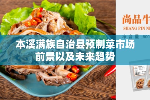 本溪满族自治县预制菜市场前景以及未来趋势