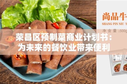 荣昌区预制菜商业计划书：为未来的餐饮业带来便利
