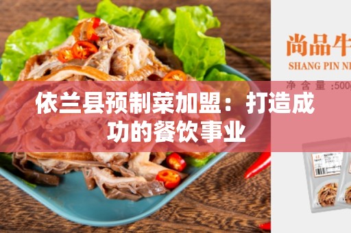 依兰县预制菜加盟：打造成功的餐饮事业