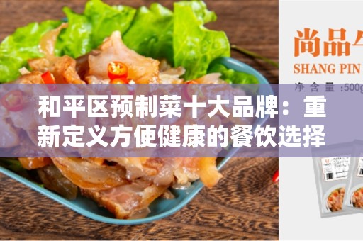 和平区预制菜十大品牌：重新定义方便健康的餐饮选择