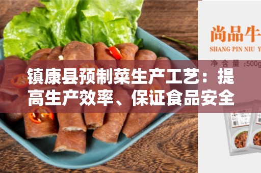 镇康县预制菜生产工艺：提高生产效率、保证食品安全的关键