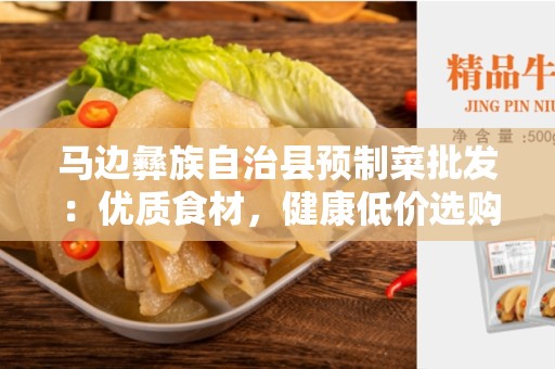 马边彝族自治县预制菜批发：优质食材，健康低价选购的首选