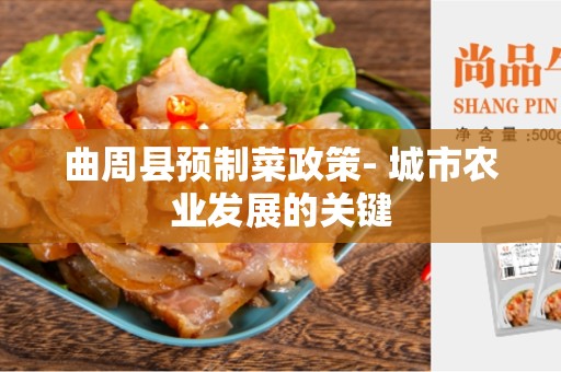 曲周县预制菜政策- 城市农业发展的关键
