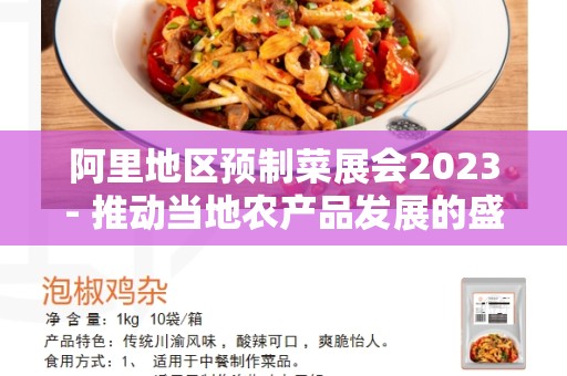阿里地区预制菜展会2023- 推动当地农产品发展的盛会