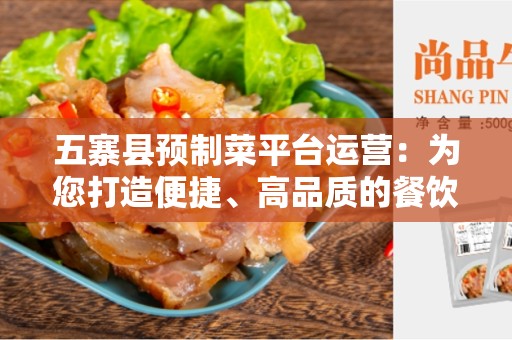 五寨县预制菜平台运营：为您打造便捷、高品质的餐饮体验