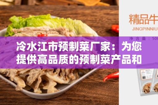 冷水江市预制菜厂家：为您提供高品质的预制菜产品和服务