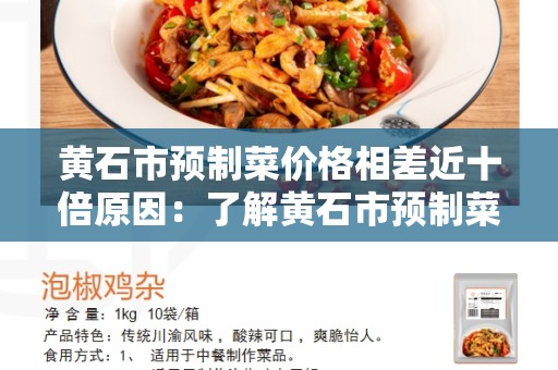 黄石市预制菜价格相差近十倍原因：了解黄石市预制菜行业的现状和背后原因
