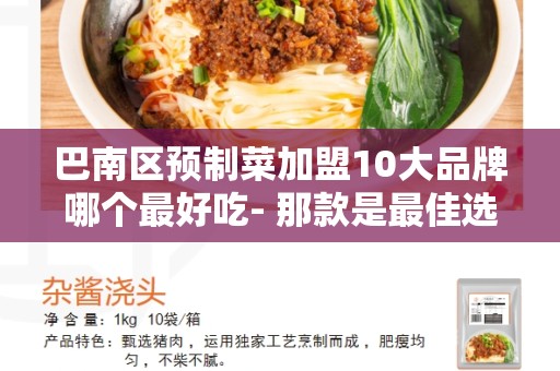 巴南区预制菜加盟10大品牌哪个最好吃- 那款是最佳选择-