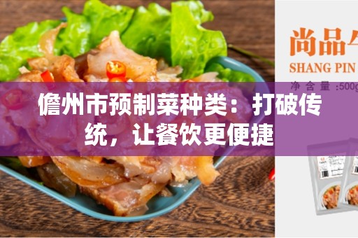 儋州市预制菜种类：打破传统，让餐饮更便捷