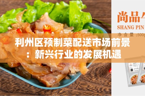 利州区预制菜配送市场前景：新兴行业的发展机遇