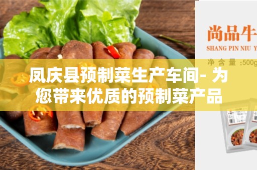 凤庆县预制菜生产车间- 为您带来优质的预制菜产品