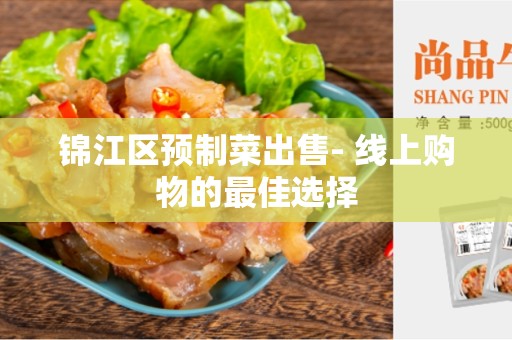 锦江区预制菜出售- 线上购物的最佳选择