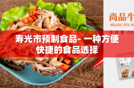 寿光市预制食品- 一种方便快捷的食品选择