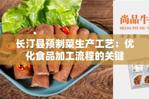 长汀县预制菜生产工艺：优化食品加工流程的关键