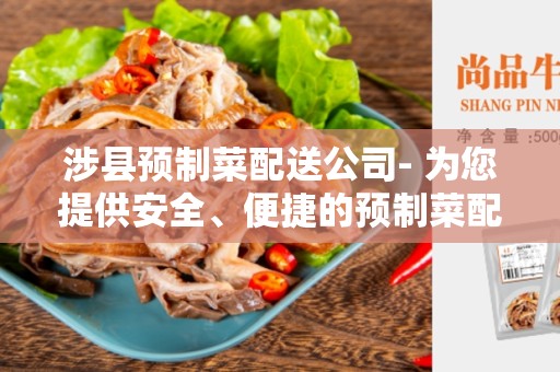 涉县预制菜配送公司- 为您提供安全、便捷的预制菜配送服务