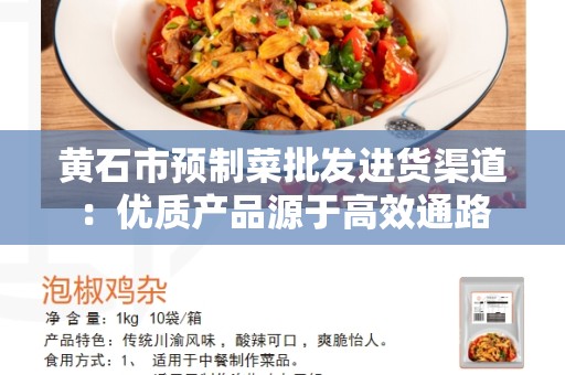 黄石市预制菜批发进货渠道：优质产品源于高效通路