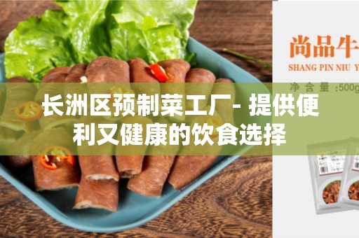 长洲区预制菜工厂- 提供便利又健康的饮食选择
