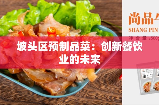 坡头区预制品菜：创新餐饮业的未来