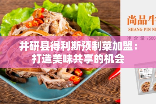 井研县得利斯预制菜加盟：打造美味共享的机会