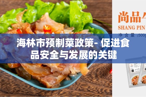 海林市预制菜政策- 促进食品安全与发展的关键