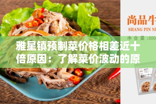 雅星镇预制菜价格相差近十倍原因：了解菜价波动的原因