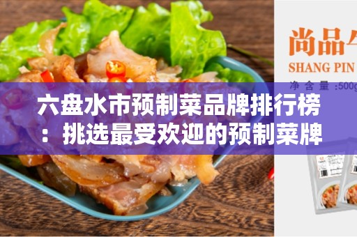 六盘水市预制菜品牌排行榜：挑选最受欢迎的预制菜牌子