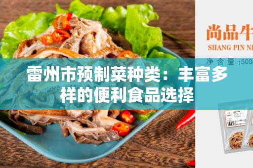 雷州市预制菜种类：丰富多样的便利食品选择