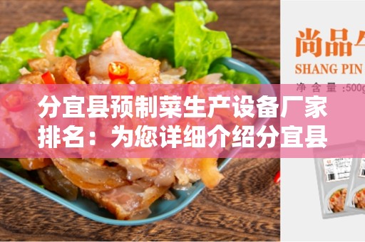 分宜县预制菜生产设备厂家排名：为您详细介绍分宜县预制菜生产设备的最佳供应商