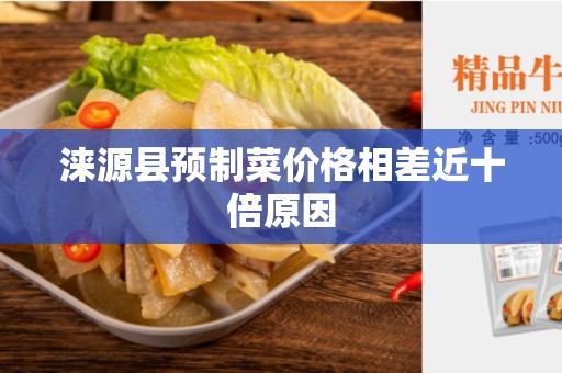 涞源县预制菜价格相差近十倍原因